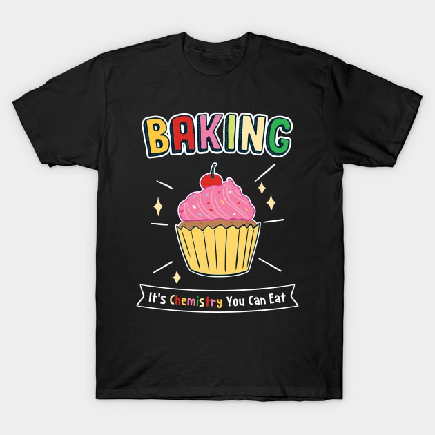 Baking - It's Chemistry You Can Eat T-Shirt by maxdax